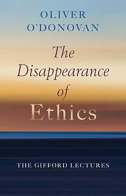 E-Book (epub) Disappearance of Ethics von Oliver O'Donovan