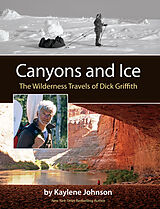 E-Book (epub) Canyons and Ice: The Wilderness Travels of Dick Griffith von Kaylene Johnson