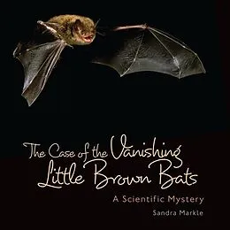E-Book (pdf) Case of the Vanishing Little Brown Bats von Sandra Markle