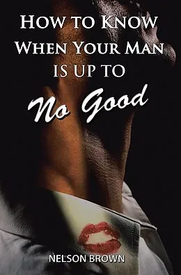 E-Book (epub) How to Know When Your Man Is up to No Good von Nelson Brown