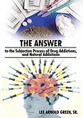 E-Book (epub) The Answer to the Subjective Process of Drug Addictions, and Natural Addictions von Lee Arnold Green Sr.