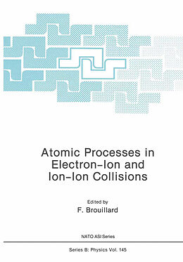 Couverture cartonnée Atomic Processes in Electron-Ion and Ion-Ion Collisions de F. Brouillard