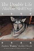 Kartonierter Einband The Double Life of an Alaskan Sled Dog von Andrea "Finney" Aufder Heyde