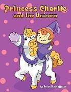 Kartonierter Einband Princess Charlie and the Unicorn von Priscilla Hoffman