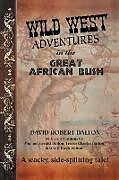 Kartonierter Einband Wild West Adventures in the Great African Bush von David Robert Dalton