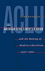 Kartonierter Einband The American Civil Liberties Union and the Making of Modern Liberalism, 1930-1960 von Judy Kutulas