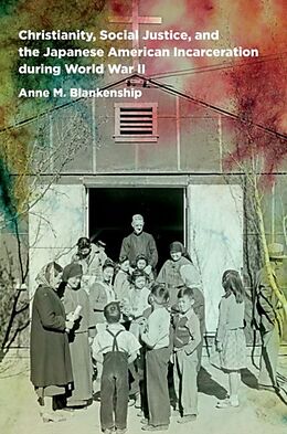 Couverture cartonnée Christianity, Social Justice, and the Japanese American Incarceration during World War II de Anne M. Blankenship