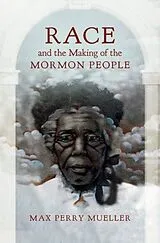 Kartonierter Einband Race and the Making of the Mormon People von Max Perry Mueller