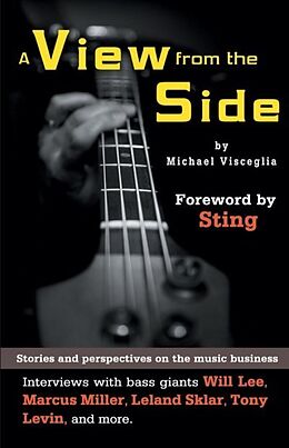 Kartonierter Einband A View from the Side: Stories and Perspectives on the Music Business: Interviews with Bass Giants Will Lee, Marcus Miller, Leland Sklar, Ton von Michael Visceglia, Sting
