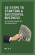 E-Book (epub) 10 Steps to Starting a Successful Business: A Practical Guide for Entrepreneurs von H. I
