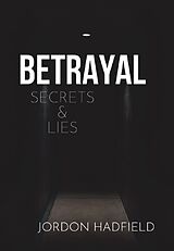 eBook (epub) Betrayal Secrets & Lies de Jordon Hadfield