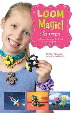 E-Book (epub) Loom Magic Charms!: 25 Cool Designs That Will Rock Your Rainbow von John McCann, Becky Thomas