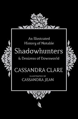 Fester Einband An Illustrated History of Notable Shadowhunters and Denizens of Downworld von Cassandra Clare