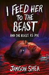 Couverture cartonnée I Feed Her to the Beast and the Beast Is Me de Jamison Shea