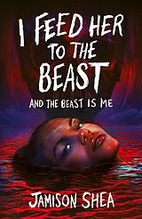 E-Book (epub) I Feed Her to the Beast and the Beast Is Me von Jamison Shea