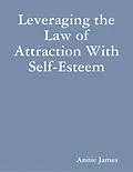 E-Book (epub) Leveraging the Law of Attraction With Self-Esteem von Annie James