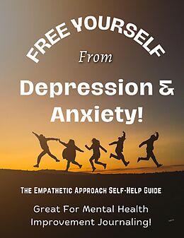 eBook (epub) Free Yourself From Depression & Anxiety, The Empathetic Approach Self-Help Guide de Catt