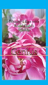 eBook (epub) Because I Can with Roald Dahl's Matilda : Genius de Sophia von Sawilski