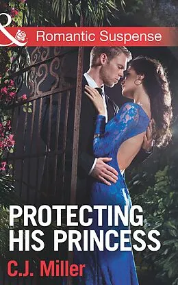 E-Book (epub) Protecting His Princess (Mills & Boon Romantic Suspense) von C.J. Miller