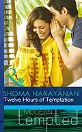 E-Book (epub) Twelve Hours of Temptation (Mills &amp; Boon Modern Tempted) von Shoma Narayanan