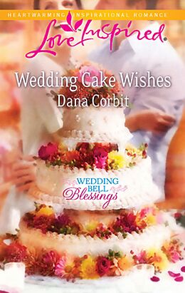 E-Book (epub) Wedding Cake Wishes (Mills &amp; Boon Love Inspired) (Wedding Bell Blessings - Book 3) von Dana Corbit