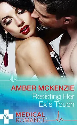 E-Book (epub) Resisting Her Ex's Touch (Mills &amp; Boon Medical) von Amber McKenzie