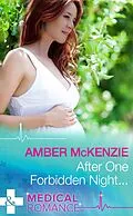 E-Book (epub) After One Forbidden Night... (Mills &amp; Boon Medical) von Amber McKenzie