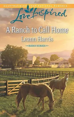 E-Book (epub) Ranch to Call Home (Mills &amp; Boon Love Inspired) (Rodeo Heroes - Book 1) von Leann Harris