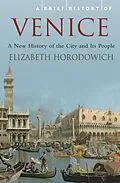 E-Book (epub) A Brief History of Venice von Elizabeth Horodowich