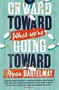 E-Book (epub) Onward Toward What We're Going Toward von Ryan Bartelmay