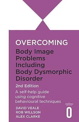 E-Book (epub) Overcoming Body Dysmorphic Disorder 2nd Edition von Rob Willson, David Veale, Alexandra Clarke