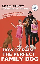 Broché How to Raise the Perfect Family Dog de Adam; Norfolk, Evan Spivey