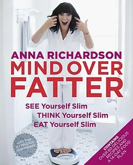 E-Book (epub) Mind Over Fatter: See Yourself Slim, Think Yourself Slim, Eat Yourself Slim von Anna Richardson