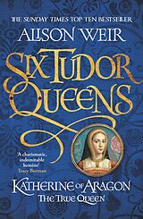 eBook (epub) Six Tudor Queens: Katherine of Aragon, The True Queen de Alison Weir