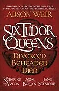 E-Book (epub) Six Tudor Queens: Divorced, Beheaded, Died von Alison Weir