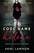E-Book (epub) Code Name H l ne : Inspired by the gripping true story of World War 2 spy Nancy Wake von Ariel Lawhon