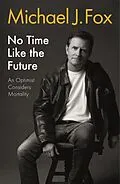 E-Book (epub) No Time Like the Future von Michael J Fox