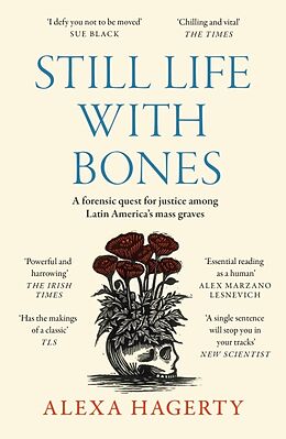 Couverture cartonnée Still Life with Bones: A forensic quest for justice among Latin Americas mass graves de Alexa Hagerty