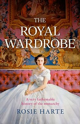 Livre Relié The Royal Wardrobe: peek into the wardrobes of history's most fashionable royals de Rosie Harte