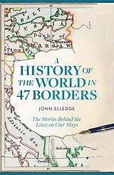 Fester Einband A History of the World in 47 Borders von Jonn Elledge