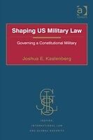 eBook (epub) Shaping US Military Law de Lt Col Joshua E. Kastenberg
