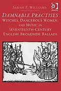 E-Book (pdf) Damnable Practises: Witches, Dangerous Women, and Music in Seventeenth-Century English Broadside Ballads von Dr Sarah F Williams