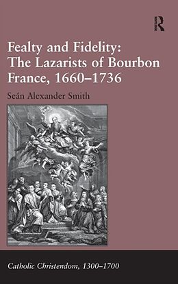 Fester Einband Fealty and Fidelity: The Lazarists of Bourbon France, 1660-1736 von Seán Alexander Smith