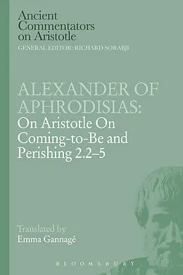 E-Book (pdf) Alexander of Aphrodisias: On Aristotle On Coming to be and Perishing 2.2-5 von Alexander Of Aphrodisias