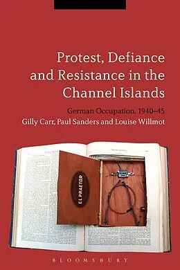 E-Book (pdf) Protest, Defiance and Resistance in the Channel Islands von Gilly Carr, Paul Sanders, Louise Willmot
