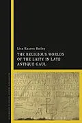 E-Book (epub) The Religious Worlds of the Laity in Late Antique Gaul von Lisa Kaaren Bailey