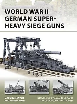 E-Book (pdf) World War II German Super-Heavy Siege Guns von Marc Romanych, Martin Rupp