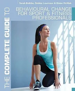 E-Book (epub) The Complete Guide to Behavioural Change for Sport and Fitness Professionals von Sarah Bolitho, Debbie Lawrence, Elaine McNish
