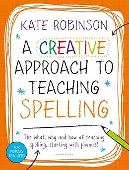 Kartonierter Einband A Creative Approach to Teaching Spelling: The what, why and how of teaching spelling, starting with phonics von Kate Robinson