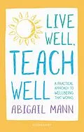 E-Book (epub) Live Well, Teach Well: A practical approach to wellbeing that works von Abigail Mann